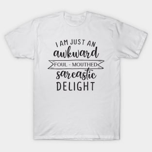 I am just an awkward foul-mouthed sarcastic delight T-Shirt